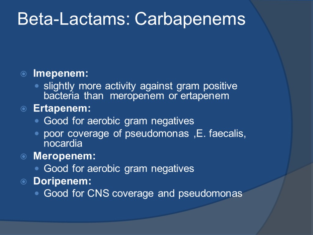 Beta-Lactams: Carbapenems Imepenem: slightly more activity against gram positive bacteria than meropenem or ertapenem